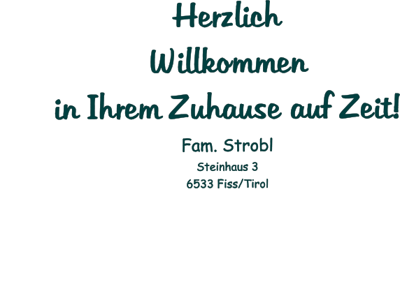 Herzlich Willkommenin Ihrem Zuhause auf Zeit!Fam. Strobl  Steinhaus 3 6533 Fiss/Tirol
