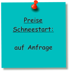 Preise Schneestart:   auf Anfrage