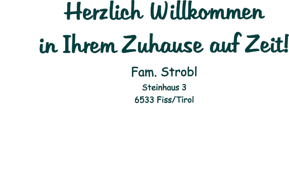 Herzlich Willkommenin Ihrem Zuhause auf Zeit!Fam. Strobl  Steinhaus 3 6533 Fiss/Tirol